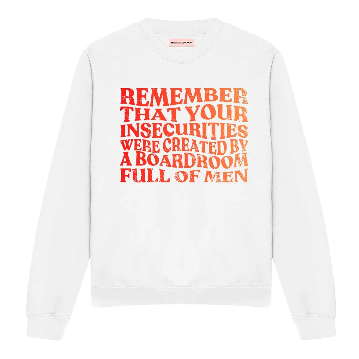 Remember That Your Insecurities Were Created By A Boardroom Full Of Men Feminist Sweatshirt